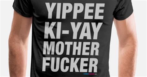 Yippee Ki Yay Mother Fucker Mens Premium T Shirt Spreadshirt