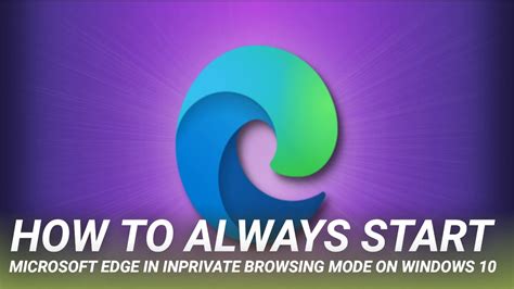 How To Always Start Microsoft Edge In Inprivate Browsing Mode On