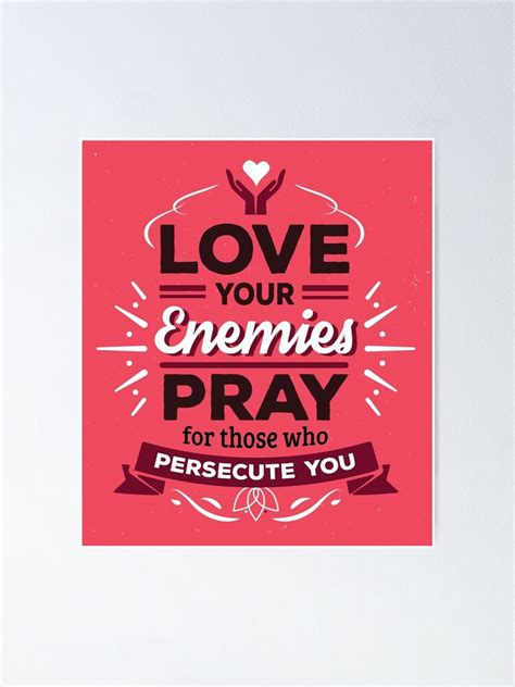 Love Your Enemies Pray For Those Who Persecute You Poster For Sale By