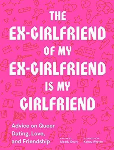 The Ex Girlfriend Of My Ex Girlfriend Is My Girlfriend Advice On Queer Dating Love And