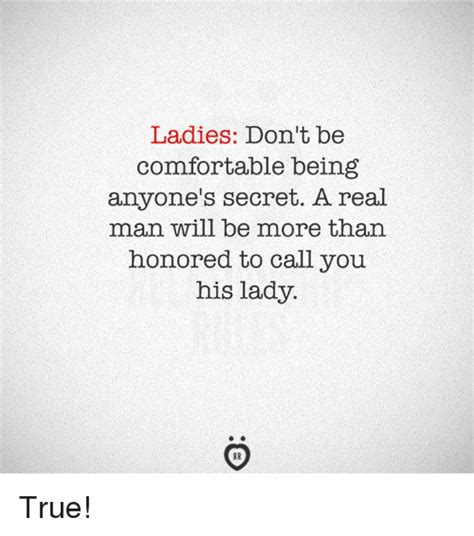 ladies don t be comfortable being anyone s secret a real man will be more than honored to call
