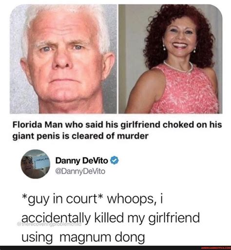 Florida Man Who Said His Girlfriend Choked On His Giant Penis Is Cleared Of Murder Danny Devito