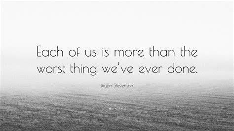 bryan stevenson quote “each of us is more than the worst thing we ve