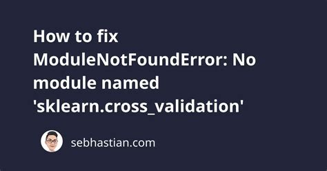 How To Fix ModuleNotFoundError No Module Named Sklearn Cross