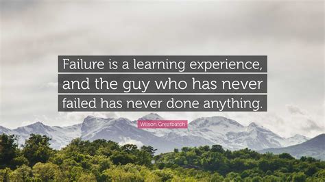 Wilson Greatbatch Quote “failure Is A Learning Experience And The Guy