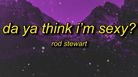 Rod Stewart Da Ya Think Im Sexy Lyrics Dont You Just Know Exactly What Theyre Thinking