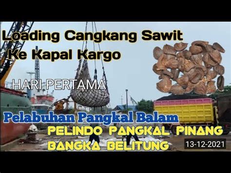 Part 1 Loading Cangkang Sawit Pelabuhan Pangkal Balam Pelindo