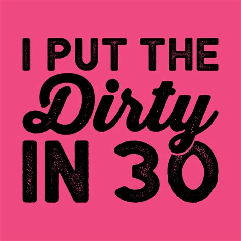 I Put The Dirty In 30 Dirty Thirty Funny Birthday Shirts Dirty 30