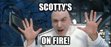 scotty s on fire scotty quickmeme
