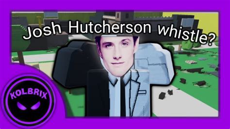 Josh Hutcherson Whistle In Roblox Youtube