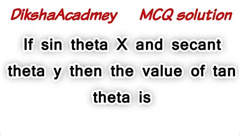 If Sin Theta X And Sec Theta Y Then Tan Theta Is A Xy B X Y C Y X D 1 Xy Mcq Solution