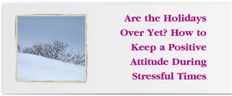 Are The Holidays Over Yet How To Keep A Positive Attitude During