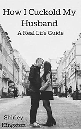 How I Cuckold My Husband A Real Life Guide Kindle Edition By Shirley