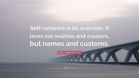 Ralph Waldo Emerson Quote “self Reliance Is Its Aversion It Loves Not