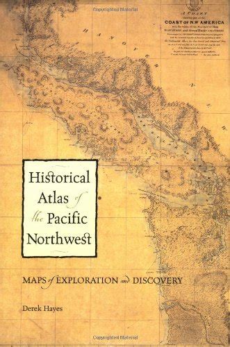 By Derek Hayes Historical Atlas Of The Pacific Northwest Maps Of