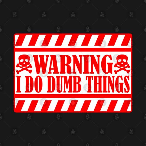 warning i do dumb things warning i do dumb things t shirt teepublic