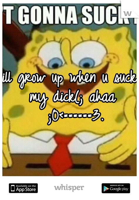 Ill Grow Up When U Suck My Dick Ahaa 0