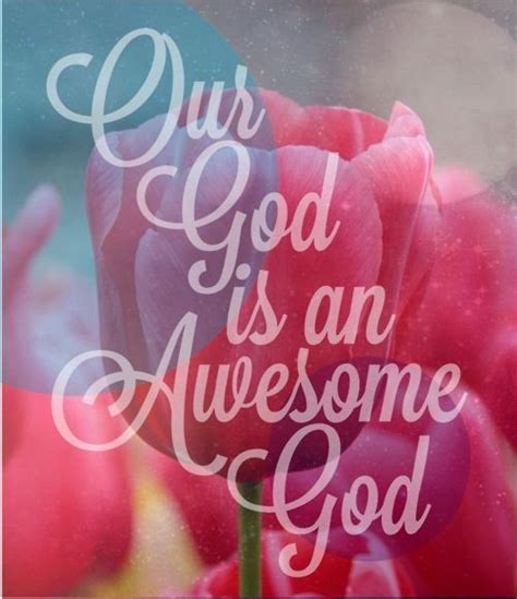 Our God Is An Awesome God Quotes God Flowers Rose Faith Awesome Praise
