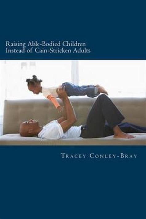 Raising Able Bodied Children Instead Of Cain Stricken Adults Tracey