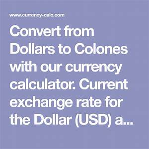 Convert From Dollars To Colones With Our Currency Calculator Current