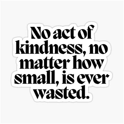 No Act Of Kindness No Matter How Small Is Ever Wasted Sticker For