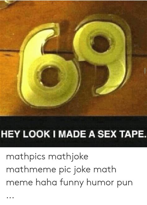 Hey Look I Made A Sex Tape Mathpics Mathjoke Mathmeme Pic Joke Math Meme Haha Funny Humor Pun