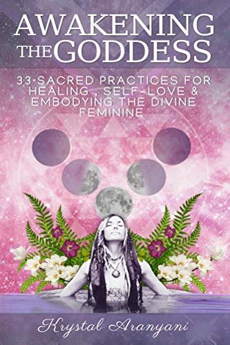 Awakening The Goddess 33 Sacred Practices For Healing Self Love And