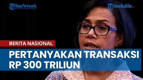 Reaksi Sri Mulyani Dapat Laporan Transaksi Mencurigakan Rp 300 Triliun Dari Mana Angkanya