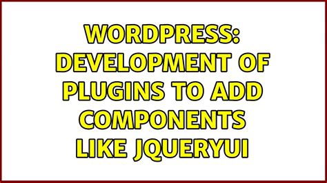 Wordpress Development Of Plugins To Add Components Like JqueryUI YouTube