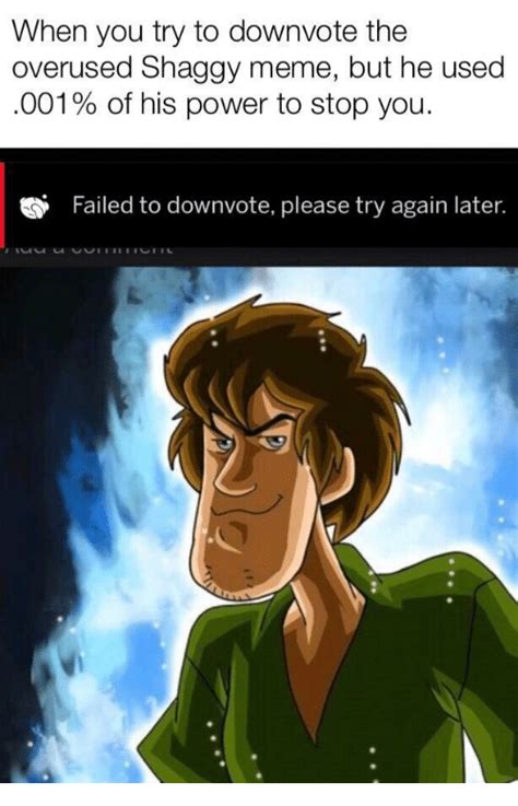 When You Try To Downvote The Overused Shaggy Meme But He Used 001 Of