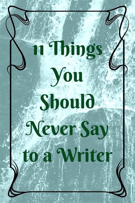 11 Things You Should Never Say To A Writer And Why To Avoid Them