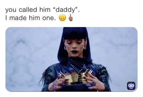 You Called Him “daddy” I Made Him One 🙃🖕🏽 Fullgrownsativa Memes