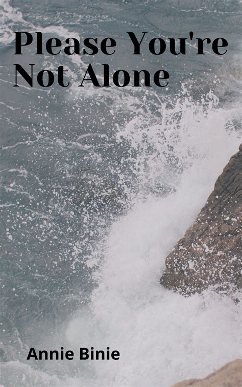 Please You Are Not Alone Poem By Anniebirnie