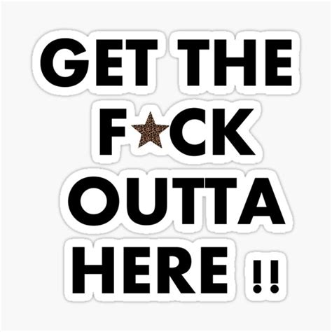 GET THE F CK OUTTA HERE Sticker For Sale By Kartonpat Redbubble