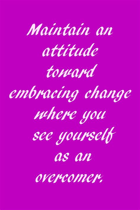 Maintain An Attitude Toward Embracing Change Where You See Yourself As