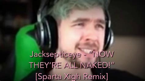 Jacksepticeye Now Theyre All Naked Sparta Xigh Remix Youtube