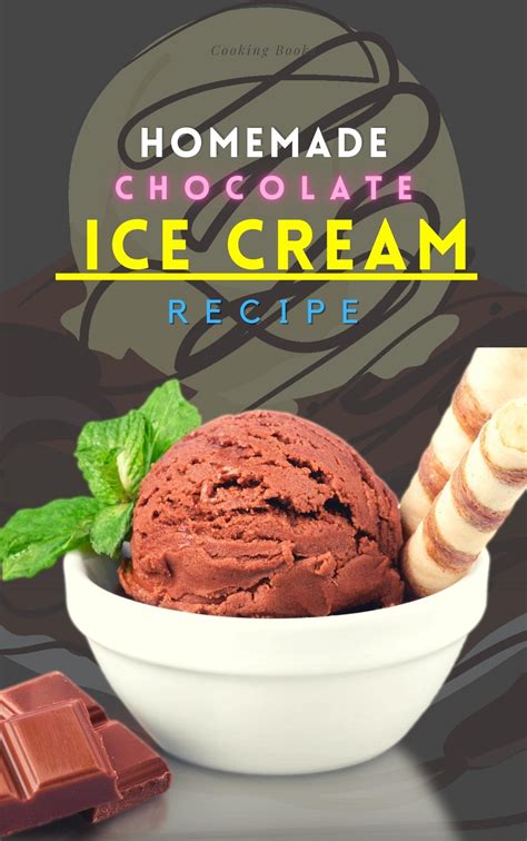 Homemade Chocolate Ice Cream Recipe Book A Complete Guide To Delicious
