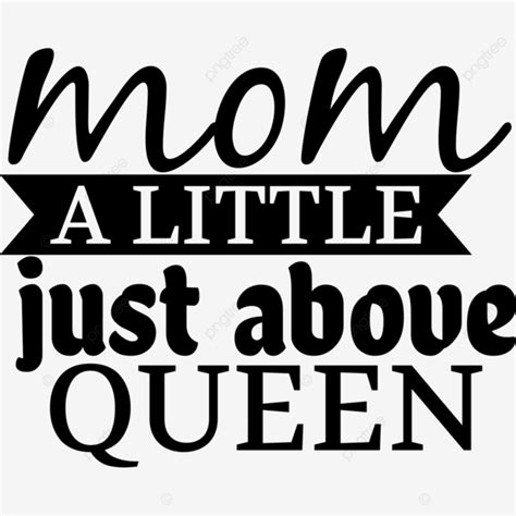 Mom A Little Just Above Queen Quote Lettering Mother S Day Svg Design