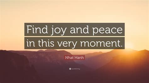 Nhat Hanh Quote Find Joy And Peace In This Very Moment