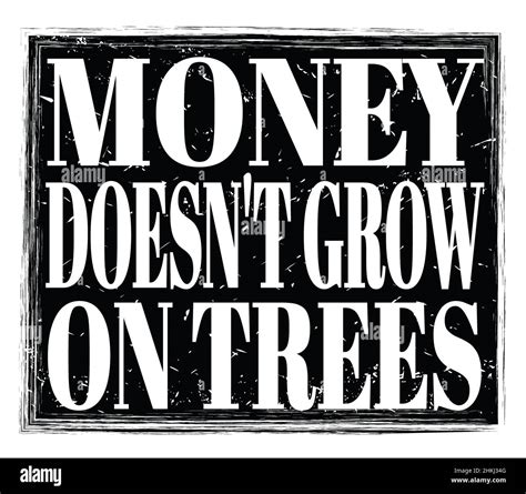 Money Doesnt Grow On Trees Written On Black Grungy Stamp Sign Stock