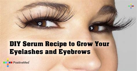 DIY Serum Recipe To Grow Your Eyelashes And Eyebrows PositiveMed