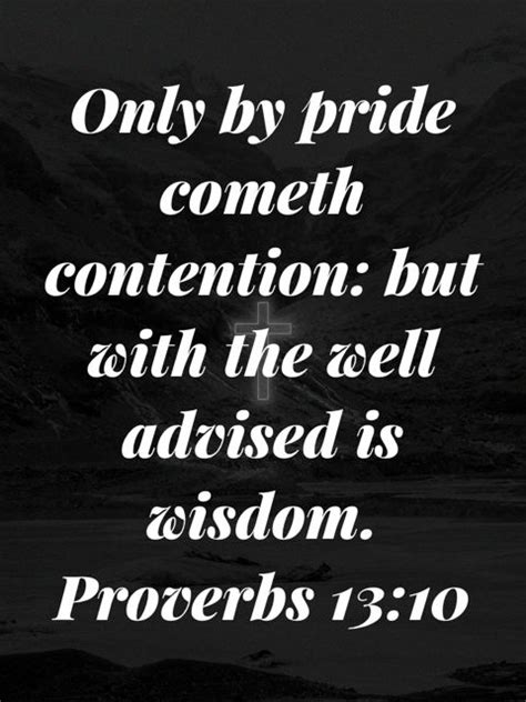 “only By Pride Cometh Contention But With The Well Advised Is Wisdom ” ‭‭proverbs‬ ‭13 10‬ ‭kjv