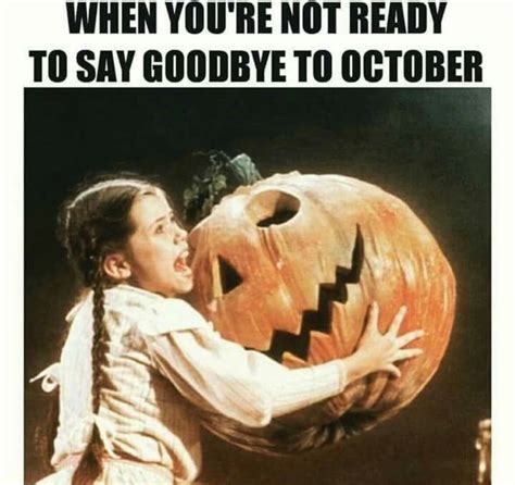 Yes Me Every Time Im Not Ready For October To Be Over With Now I