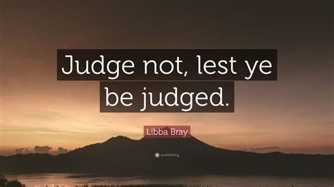 Libba Bray Quote Judge Not Lest Ye Be Judged Wallpapers