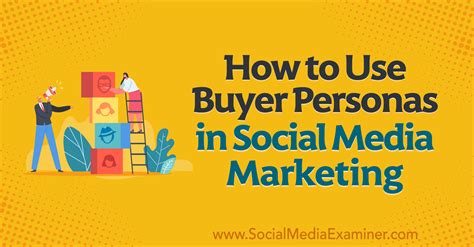 How To Use Buyer Personas In Social Media Marketing Social Media Examiner