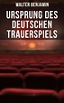 Ursprung des deutschen Trauerspiels (Walter Benjamin - Musaicum Books)