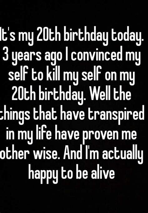 Its My 20th Birthday Today 3 Years Ago I Convinced My Self To Kill My