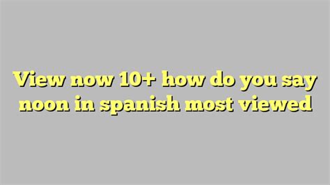 View now 10 how do you say noon in spanish most viewed Công lý