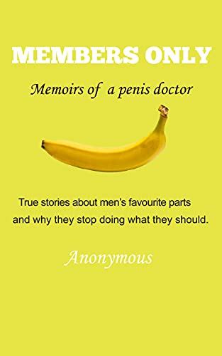 Members Only Memoirs Of A Penis Doctor True Stories About Mens