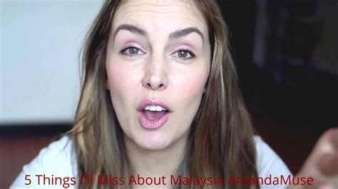5 things i ll miss about malaysia amandamuse youtube